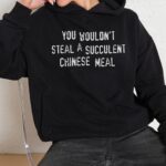 You Wouldn't Steal a Succulent Chinese Meal Hoodie
