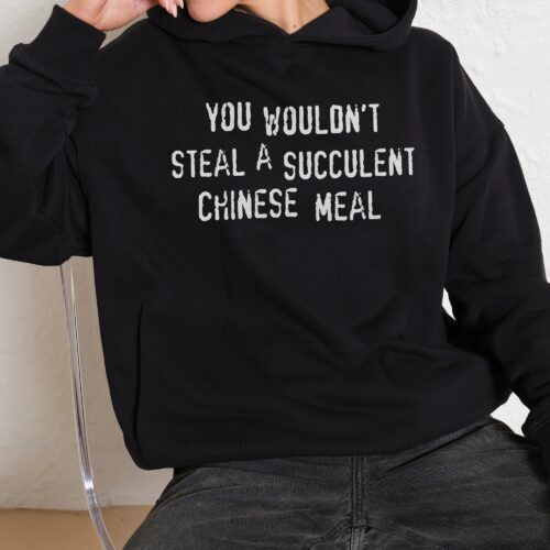 You Wouldn't Steal a Succulent Chinese Meal Hoodie