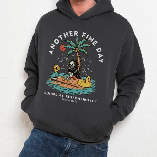 Another Fine Day Ruined by Responsibility Hoodie