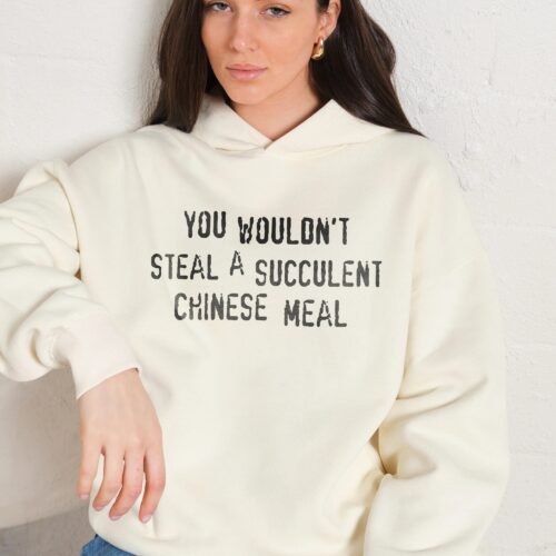 You Wouldn't Steal a Succulent Chinese Meal Hoodie